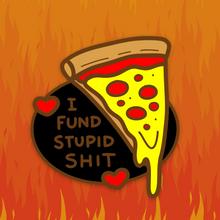 Load image into Gallery viewer, &quot;I Fund Stupid Shit&quot; Pizza Pin