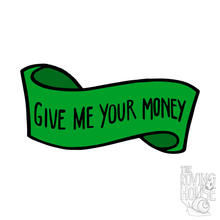 Load image into Gallery viewer, An illustrated green banner that says &quot;GIVE ME YOUR MONEY&quot;.
