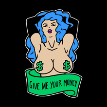 Load image into Gallery viewer, An illustration of a buxom woman with blue hair, black gloves, and her hands in her hair. She wears dollar-sign pasties and a banner reading &quot;GIVE ME YOUR MONEY&quot; floats below her.