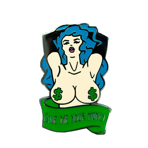 An enamel pin featuring the bust of a topless, blue haired woman wearing green dollar sign pasties. Below her is a banner that says 